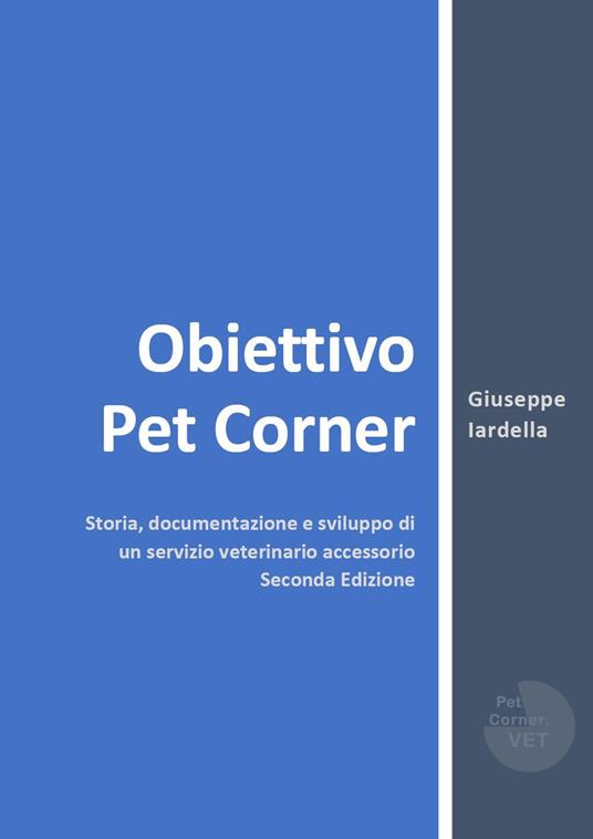 Obiettivo Pet Corner. Storia, documentazione e sviluppo di un servizio veterinario accessorio - Giuseppe Iardella - copertina