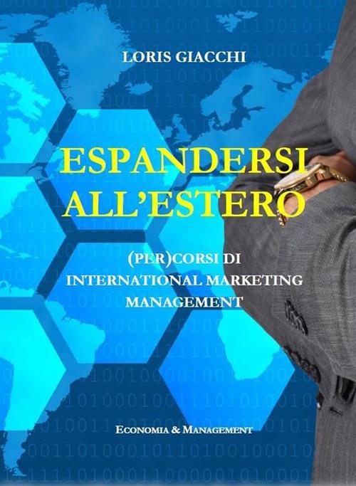 Espandersi all'estero. (Per)corsi di international marketing management - Loris Giacchi - ebook