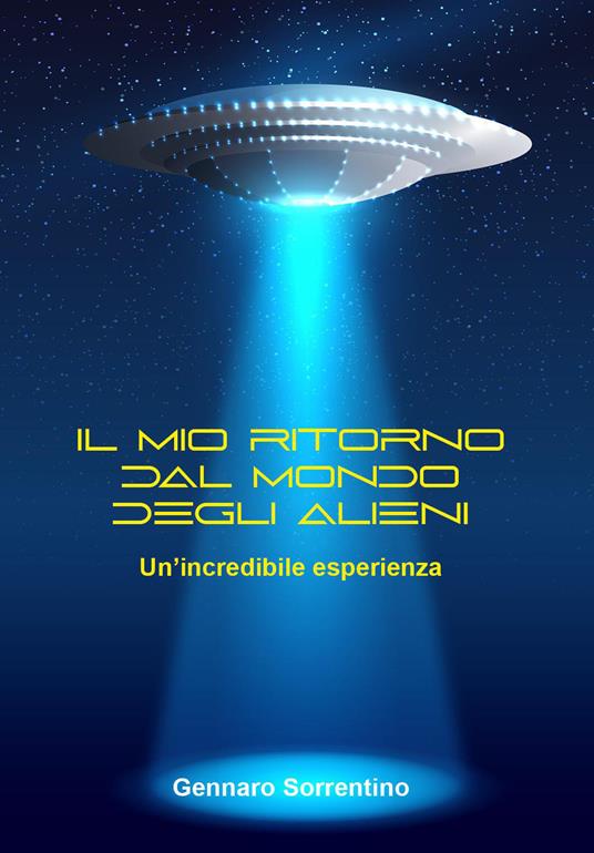 Il mondo straordinario degli alieni. Un'incredibile esperienza - Gennaro Sorrentino - copertina