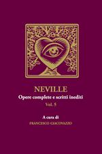 Neville. Opere complete e scritti inediti. Vol. 5
