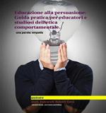 Educazione alla persuasione. Guida pratica per educatori e studiosi dell'etica comportamentale