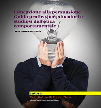 Educazione alla persuasione. Guida pratica per educatori e studiosi dell'etica comportamentale - Robert Gero Folcarelli - ebook