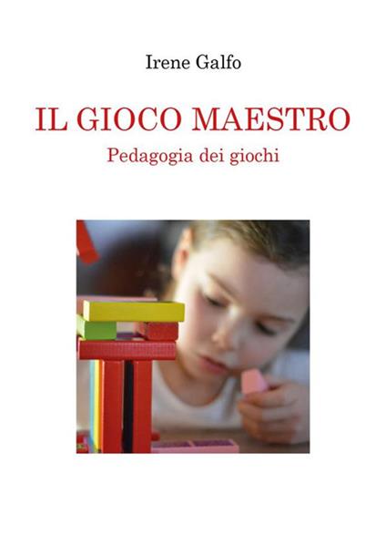 Il gioco maestro, Pedagogia dei giochi - Irene Galfo - ebook