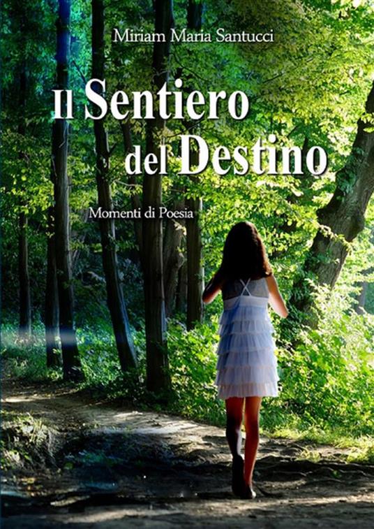 Il sentiero del destino. Momenti di poesia - Miriam Maria Santucci - ebook