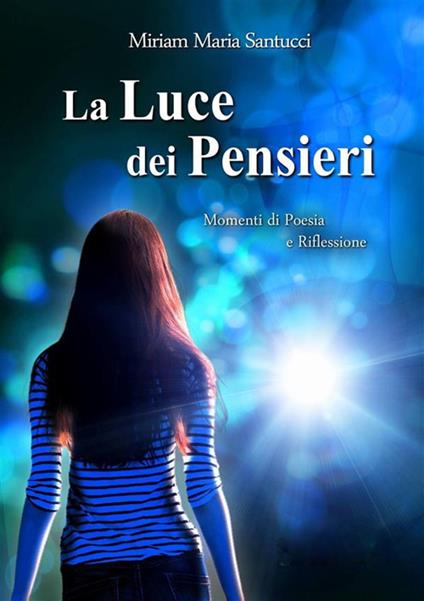 La luce dei pensieri. Momenti di poesia e riflessioni - Miriam Maria Santucci - ebook