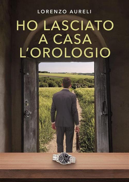 Ho lasciato a casa l'orologio - Lorenzo Aureli - ebook