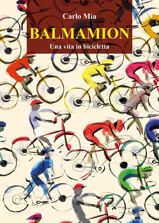 Balmamion. Una vita in bicicletta - Carlo Mia - Libro - Youcanprint - | IBS