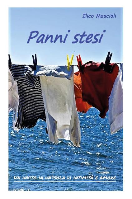 Panni stesi. Un invito in un'isola di intimità e amore - Ilico Mascioli - copertina