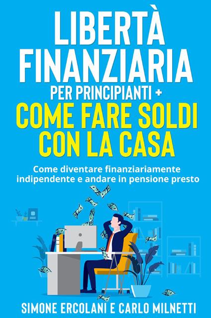 Libertà Finanziaria per Principianti-Come fare soldi con la casa - Simone Ercolani - copertina