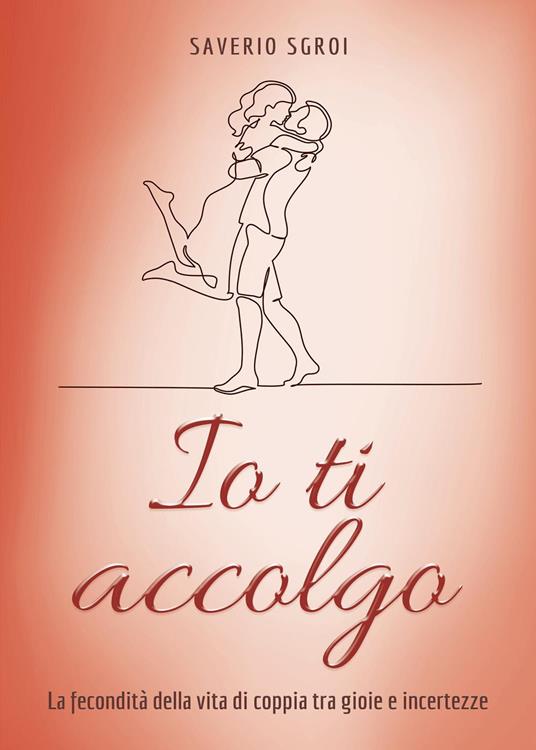 Io ti accolgo. La fecondità della vita di coppia tra gioie e incertezze - Saverio Sgroi - copertina