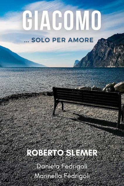 Giacomo... Solo per amore - Roberto Slemer,Daniela Fedrigoli,Marinella Fedrigoli - copertina