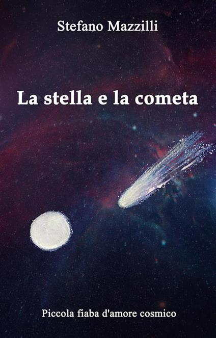 La stella e la cometa - Piccola fiaba d'amore cosmico - Stefano Mazzilli - ebook