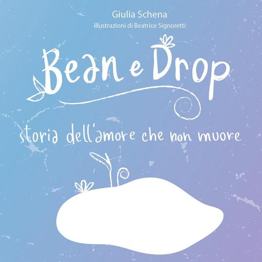 Bean e Drop. Storia dell'amore che non muore. Ediz. illustrata - Giulia Schena - copertina