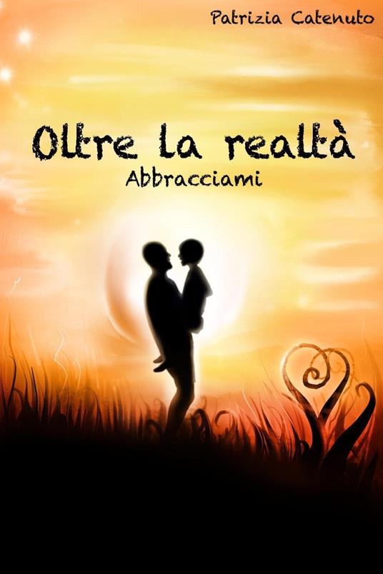 Oltre la realtà. Abbracciami - Patrizia Catenuto - copertina