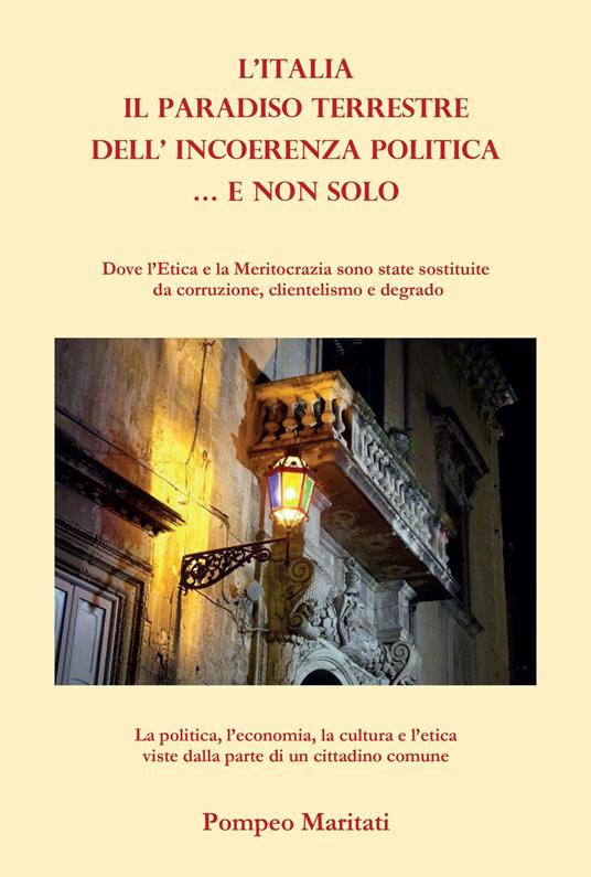 Il paradiso terrestre dell'incoerenza politica... e non solo. Dove l'Etica e la Meritocrazia sono state sostituite con corruzione, clientelismo e degrado - Pompeo Maritati - copertina