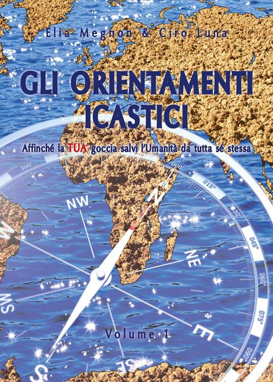 Gli orientamenti icastici. Affinché la tua goccia salvi l'Umanità da tutta se stessa. Vol. 1 - Elia Magnon,Ciro Luna - copertina