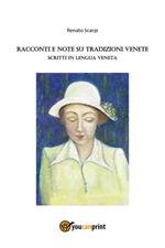 Racconti e note su tradizioni Venete. Scritti in lengua veneta