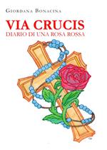 Via Crucis. Diario di una rosa rossa