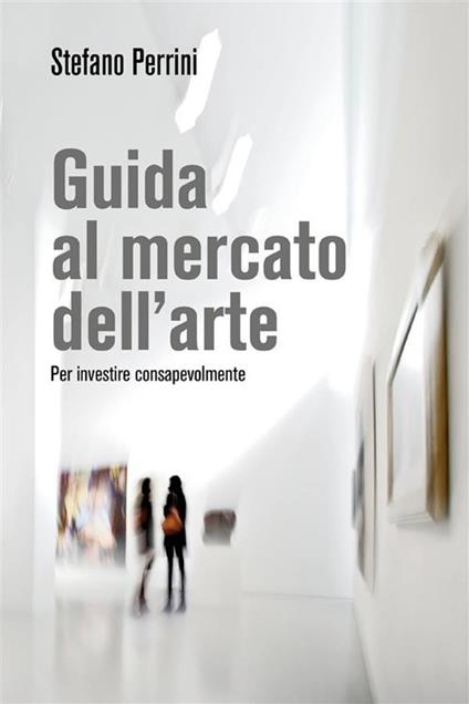 Guida al mercato dell'arte. - Stefano Perrini - ebook