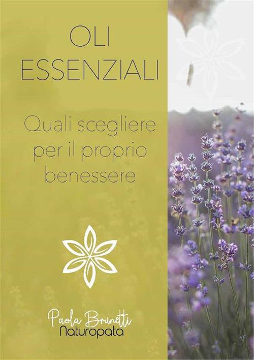 Oli essenziali. Quali scegliere per il tuo benessere - Quali scegliere per il tuo benessere - Paola Brunetti - ebook