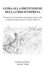 Guida alla prevenzione della crisi d'impresa. Prontuario per l'imprenditore sugli adeguati assetti e sulla composizione negoziata per la soluzione della crisi