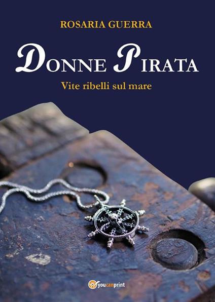 Donne pirata. Vite ribelli sul mare - Rosaria Guerra - ebook