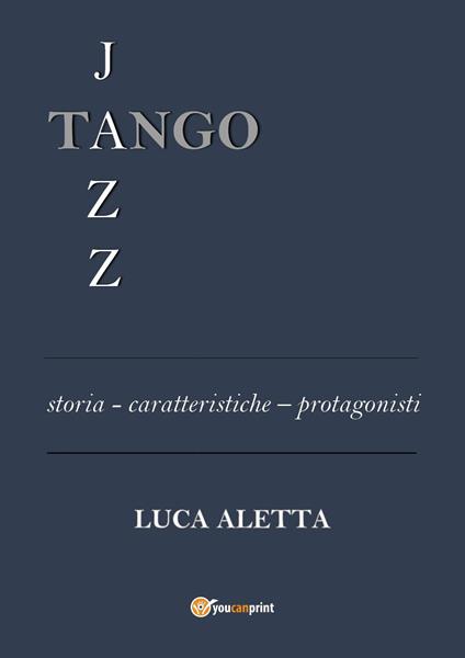 Tango jazz. Storia caratteristiche protagonisti - Luca Aletta - copertina