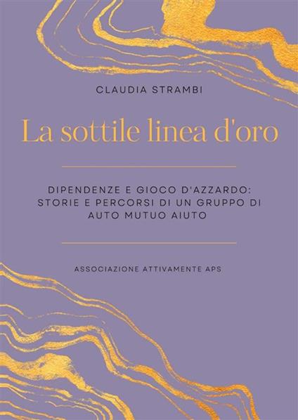 La sottile linea d'oro. Dipendenze e gioco d'azzardo: storie e percorsi di un gruppo di auto mutuo aiuto - Claudia Strambi - ebook