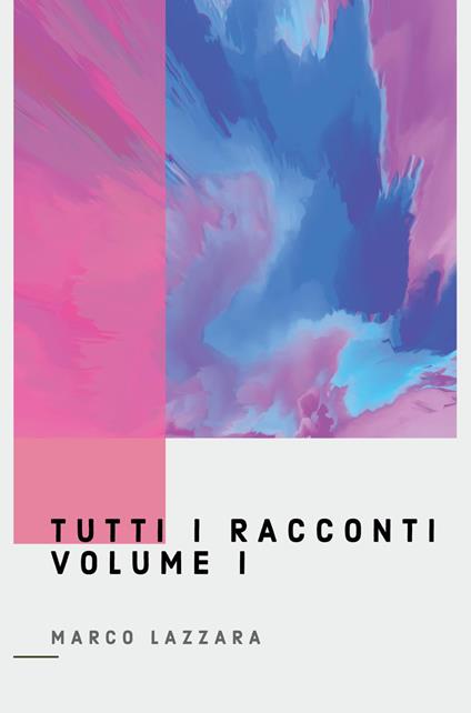 Tutti i racconti. Vol. 1 - Marco Lazzara - copertina