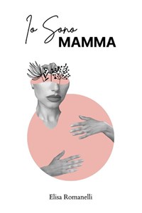 Io sono mamma - Romanelli, Elisa - Ebook - EPUB2 con Adobe DRM