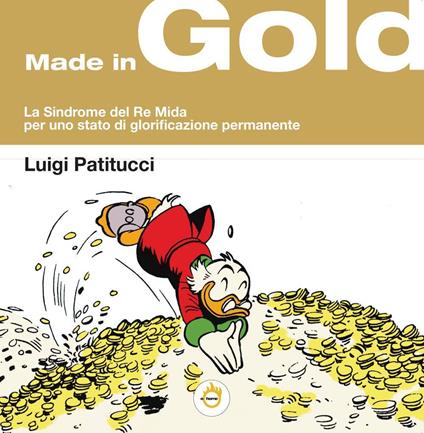 Made in gold. La sindrome del Re Mida, per uno stato di glorificazione permanente - Luigi Patitucci - copertina