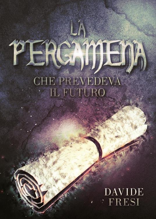 La pergamena che prevedeva il futuro - Davide Fresi - copertina