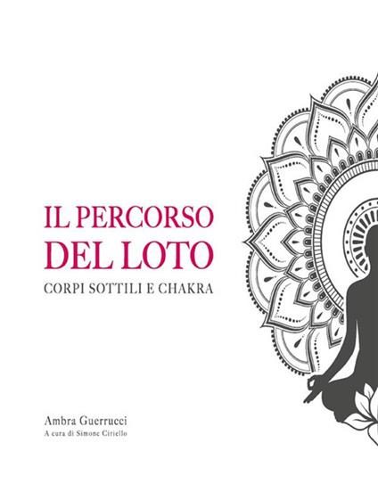 Il percorso del loto. Corpi sottili e chakra - Ambra Guerrucci,Simone Ciriello - ebook