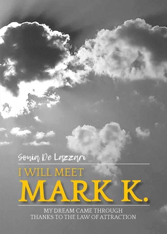 I will meet Mark K. My dream came through thanks to the law of attraction - Sonia De Lazzari - copertina