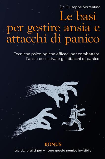 Le basi per gestire ansia e attacchi di panico. Tecniche psicologiche efficaci per combattere l'ansia eccessiva e gli attacchi di panico - Giuseppe Sorrentino - copertina