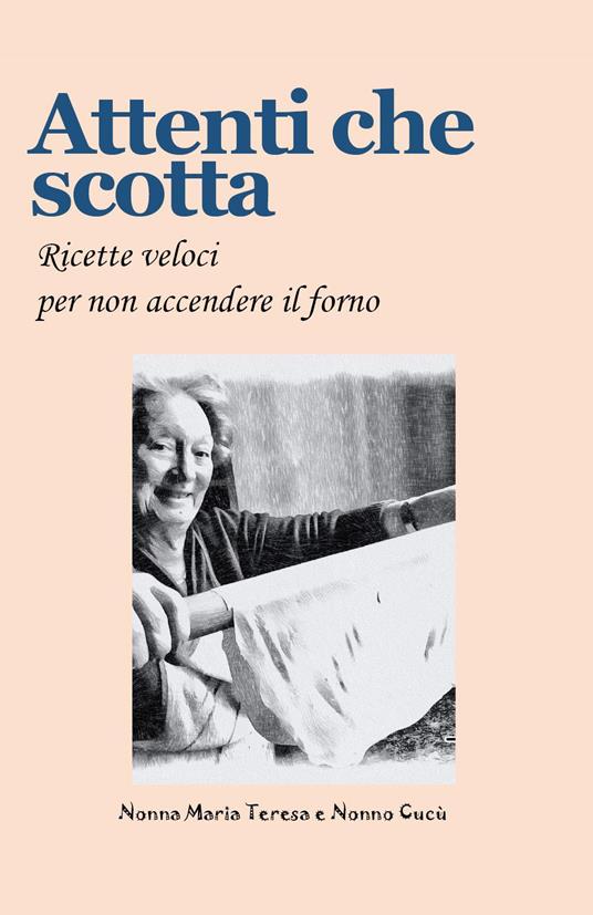 Attenti che scotta. Ricette veloci per non accendere il forno - Nonna Maria  Teresa - Nonno Cucù - - Libro - Youcanprint 