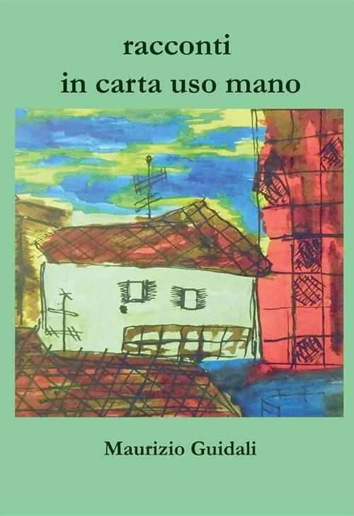 Racconti in carta uso mano - Maurizio Guidali - ebook