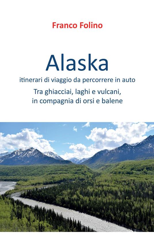 Alaska: itinerari di viaggio da percorrere in auto - Franco Folino - copertina