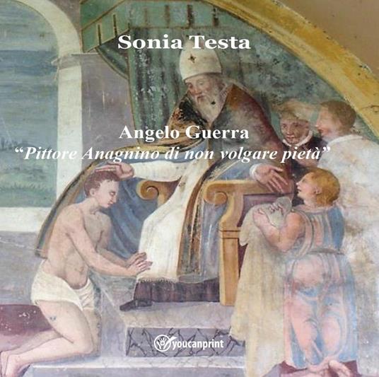 Angelo Guerra. «Pittore Anagnino di non volgare pietà» - Sonia Testa - copertina