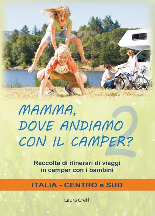 Mamma, dove andiamo con il camper? Raccolta di itinerari di viaggi in camper con i bambini. Italia centro e sud - Laura Cretti - ebook
