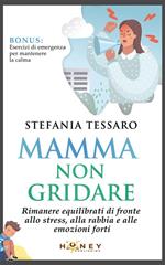 Mamma non gridare. Rimanere equilibrati di fronte allo stress, alla rabbia e alle emozioni forti