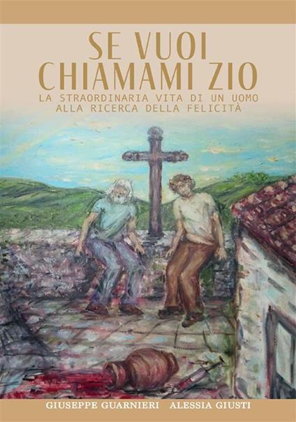 Se vuoi chiamami zio. La straordinaria storia di un uomo alla ricerca della felicità - Alessia Giusti,Giuseppe Guarnieri - ebook