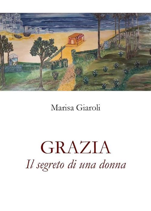 Grazia. Il segreto di una donna - Marisa Giaroli - ebook