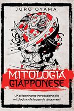 Mitologia giapponese. Un'affascinante introduzione alla mitologia e alle leggende giapponesi