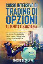 Corso intensivo di trading di opzioni e libertà finanziaria (3 Libri in 1). Una guida completa per principianti per imparare le basi del trading di opzioni e iniziare a fare soldi in soli 30 giorni + come raggiungere la libertà finanziaria