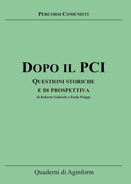 Dopo il PCI. Questioni storiche e di prospettiva - Roberto Gabriele,Paolo Pioppi - copertina