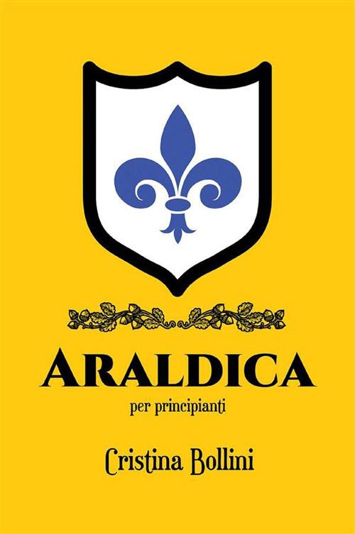 Araldica per principianti - Cristina Bollini - ebook