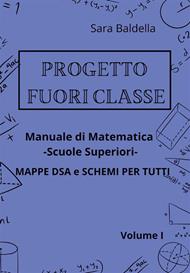 Progetto fuori classe. Manuale di matematica. Scuole superiori. Mappe DSA e schemi per tutti. Vol. 1