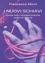 I nuovi schiavi. Guida alla consapevolezza verso la libertà