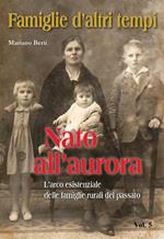 Famiglie d'altri tempi. Vol. 5: Nato all'aurora-L'arco esistenziale delle famiglie rurali del passato